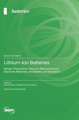 Lithium-Ion Batteries: Design, Preparation, Reaction Mechanisms of Electrode Materials, and Battery Life Evaluation by Wang, Zhenbo
