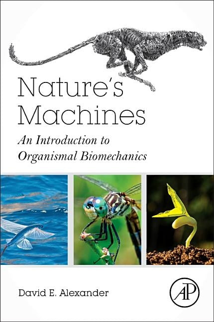 Nature's Machines: An Introduction to Organismal Biomechanics by Alexander, David E.