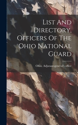 List And Directory, Officers Of The Ohio National Guard by Office, Ohio Adjutant-General's