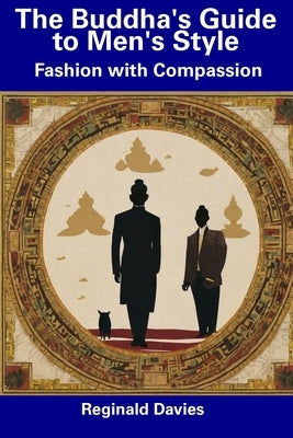 The Buddha's Guide to Men's Style: Fashion with Compassion by Davies, Reginald