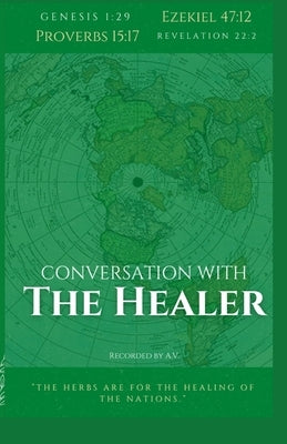 Conversation with the Healer: The herbs are for the healing of the nations by V, A.