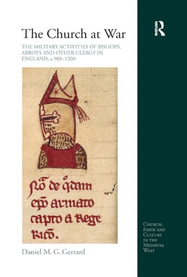 The Church at War: The Military Activities of Bishops, Abbots and Other Clergy in England, C. 900-1200 by Gerrard, Daniel