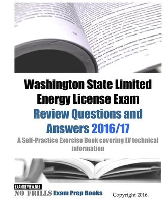 Washington State Limited Energy License Exam Review Questions and Answers 2016/17 Edition: A Self-Practice Exercise Book covering LV technical informa by Examreview