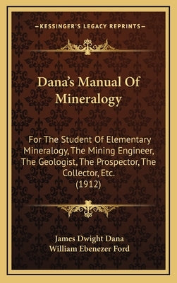 Dana's Manual Of Mineralogy: For The Student Of Elementary Mineralogy, The Mining Engineer, The Geologist, The Prospector, The Collector, Etc. (191 by Dana, James Dwight