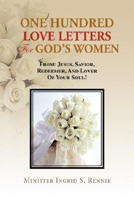 One Hundred Love Letters for God's Women by Rennie, Minister Ingrid S.