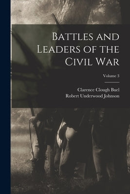 Battles and Leaders of the Civil War; Volume 3 by Johnson, Robert Underwood