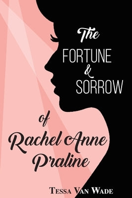 The Fortune and Sorrow of Rachel Anne Praline by Van Wade, Tessa