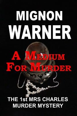 A Medium for Murder: The 1st Mrs Charles Murder Mystery by Warner, Mignon
