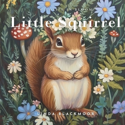 Little Squirrel: Educational Children's Picture Book About Squirrels Filled With Photos, Art, & Squirrel Facts by Blackmoor, Linda