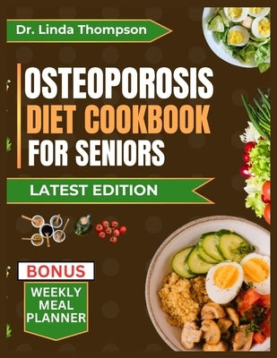 Osteoporosis Diet Cookbook for Seniors: The comprehensive science-backed osteoporosis nutrition guide with bone-healthy recipes for older people by Thompson, Linda