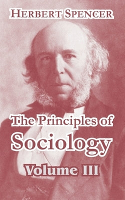 The Principles of Sociology, Volume III by Spencer, Herbert