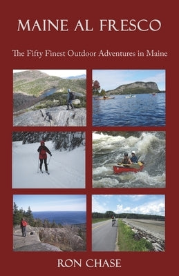 Maine Al Fresco -- The Fifty Finest Outdoor Adventures in Maine by Chase, Ron
