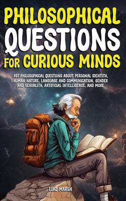 Philosophical Questions for Curious Minds: 497 Philosophical Questions About Personal Identity, Human Nature, Language and Communication, Gender and S by Marsh, Luke