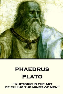 Plato - Phaedrus: "Rhetoric is the art of ruling the minds of men" by Jowett, Benjamin
