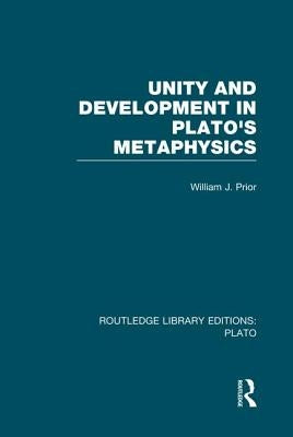 Unity and Development in Plato's Metaphysics (Rle: Plato) by Prior, William