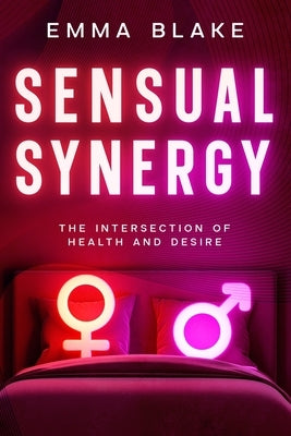 Sensual Synergy: The Intersection of Health and Desire by Blake, Emma