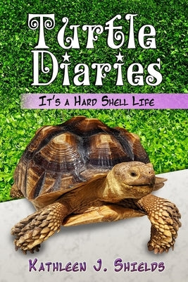 Turtle Diaries: It's a Hard Shell Life by Shields, Kathleen J.