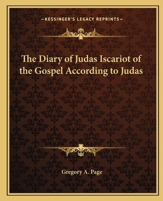The Diary of Judas Iscariot of the Gospel According to Judas by Page, Gregory a.