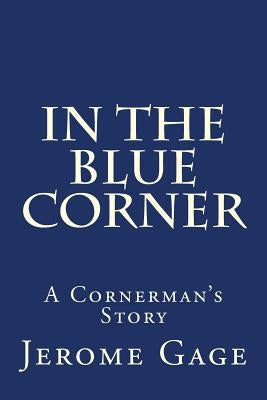 In The Blue Corner: A Cornerman's Story by Gage, Jerome