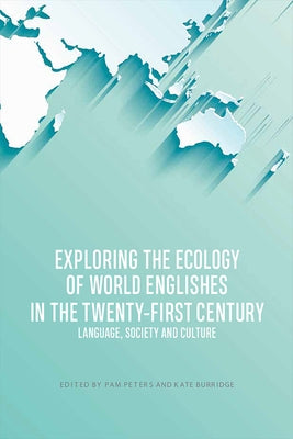 Exploring the Ecology of World Englishes in the Twenty-First Century: Language, Society and Culture by Peters, Pam