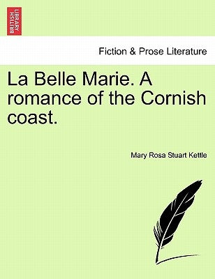 La Belle Marie. a Romance of the Cornish Coast. by Kettle, Mary Rosa Stuart