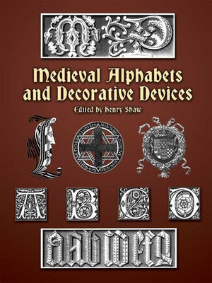 Medieval Alphabets and Decorative Devices by Shaw, Henry