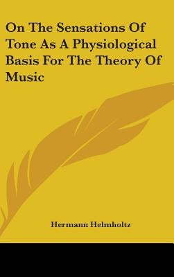 On The Sensations Of Tone As A Physiological Basis For The Theory Of Music by Helmholtz, Hermann