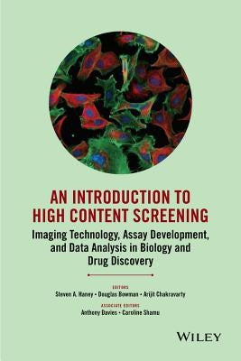 An Introduction to High Content Screening: Imaging Technology, Assay Development, and Data Analysis in Biology and Drug Discovery by Haney, Steven A.