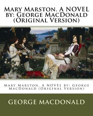 Mary Marston. A NOVEL by: George MacDonald (Original Version) by MacDonald, George