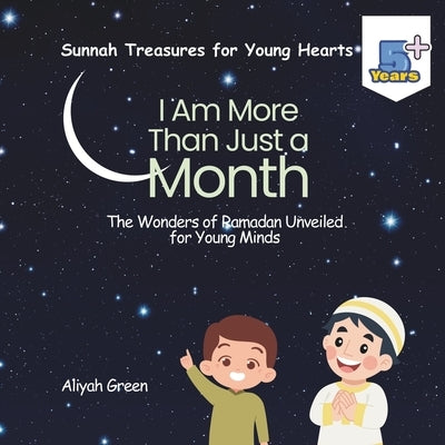 I Am More Than Just a Month: The Wonders of Ramadan Unveiled for Young Minds by Green, Aliyah