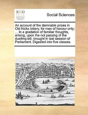 An Account of the Damnable Prizes in Old Nicks Lottery, for Men of Honour Only; ... in a Gradation of Familiar Thoughts, Arising, Upon the Not Passing by Multiple Contributors