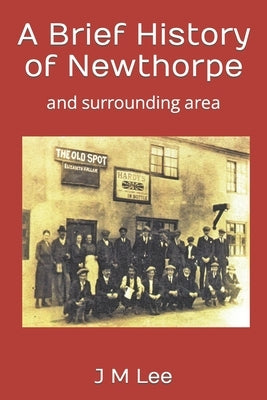 A Brief History of Newthorpe: and surrounding area by Lee, J. M.