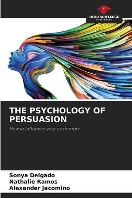 The Psychology of Persuasion by Delgado, Sonya