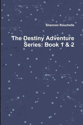 The Destiny Adventure Series: Book 1 & 2 by Rouchelle, Shannon