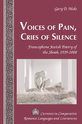 Voices of Pain, Cries of Silence: Francophone Jewish Poetry of the Shoah, 1939-2008 by Alvarez-Detrell, Tamara