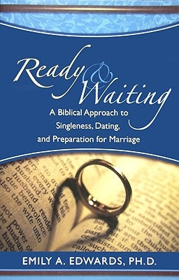 Ready & Waiting: A Biblical Approach to Singleness, Dating, and Preparation for Marriage by Edwards, Emily A.