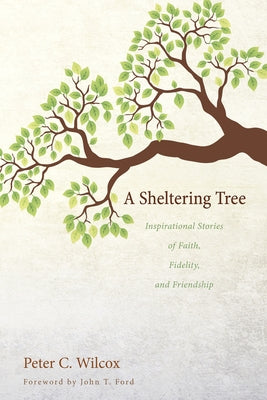 A Sheltering Tree: Inspirational Stories of Faith, Fidelity, and Friendship by Wilcox, Peter C.