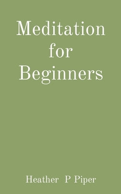 Meditation for Beginners by Piper, Heather P.