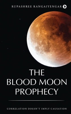 The Blood Moon Prophecy: Correlation Doesn't Imply Causation by Rupashree Rangaiyengar