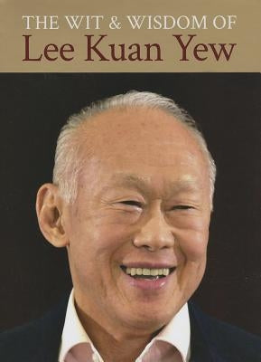 The Wit & Wisdom of Lee Kuan Yew by Lee, Kuan Yew