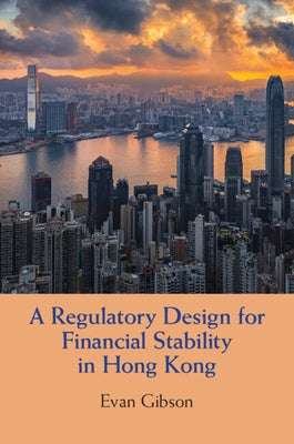 A Regulatory Design for Financial Stability in Hong Kong by Gibson, Evan
