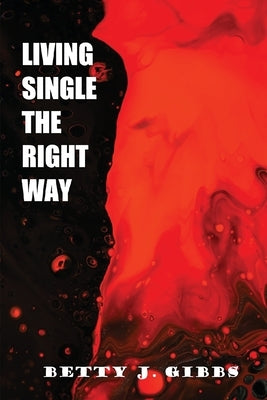 Living Single The Right Way by Gibbs, Betty J.
