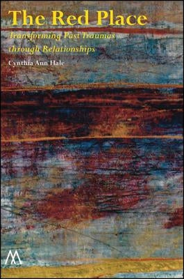 The Red Place: Transforming Past Traumas Through Relationships by Hale, Cynthia Anne