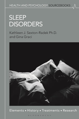 Sleep Disorders: Elements, History, Treatments, and Research by Ph D., Kathleen J. Sexton-Radek