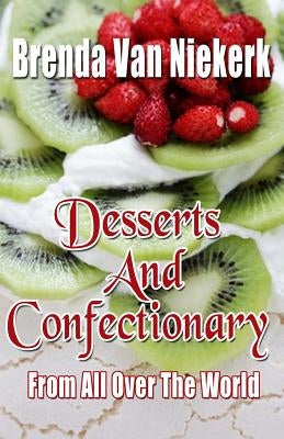 Desserts And Confectionary From All Over The World by Niekerk, Brenda Van