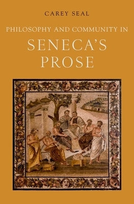 Philosophy and Community in Seneca's Prose by Seal, Carey