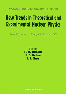 New Trends in Theoretical and Experimental Nuclear Physics - Proceedings of the Predeal International Summer School by Raduta, Apolodor A.