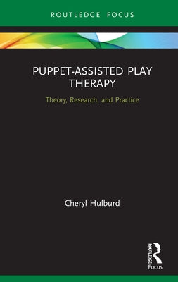 Puppet-Assisted Play Therapy: Theory, Research, and Practice by Hulburd, Cheryl