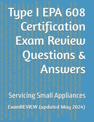 Type I EPA 608 Certification Exam Review Questions & Answers: Servicing Small Appliances by Yu, Mike