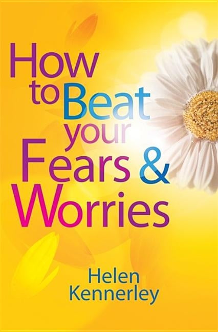 How to Beat Your Fears and Worries by Kennerley, Helen